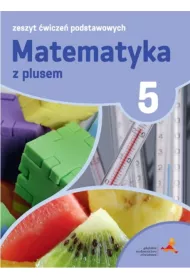 Matematyka z plusem 5. Zeszyt �wicze� podstawowych. Szko�a podstawowa