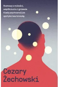 Rozmowy o mi�o�ci, wsp�czuciu i gniewie. Kiedy psychoanaliza spotyka neuronauk�