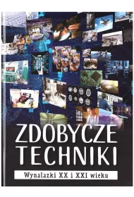 Zdobycze techniki. Wynalazki XX i XXI wieku