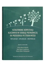 Kszta�towanie kompetencji kluczowych w edukacji przyrodniczej od przedszkola po studia wy�sze. Refleksje &ndash; aplikacje &ndash; inspiracje