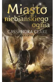 Miasto niebia�skiego ognia. Dary Anio�a. Tom 6