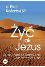 �y� jak Jezus. Jak do�wiadczy� uzdrowienia i odnale�� sens �ycia