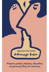 Zobaczy� �osia. Historia polskiej edukacji seksualnej od pierwszej lekcji do internetu