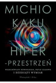 Hiperprzestrze�. Wszech�wiaty r�wnoleg�e, p�tle czasowe i dziesi�ty wymiar
