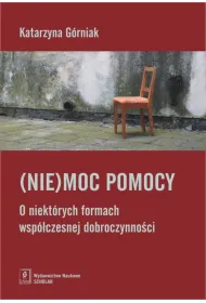 (Nie)moc pomocy. O niekt�rych formach wsp�czesnej dobroczynno�ci