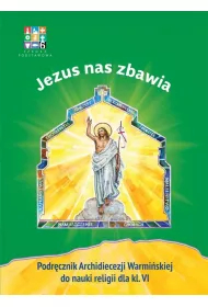 Jezus nas zbawia. Podr�cznik Archidiecezji Warmi�skiej do religii dla klasy 6 szko�y podstawowej