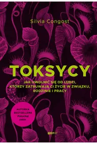Toksycy. Jak uwolni si od ludzi, ktrzy zatruwaj ci ycie w zwizku, rodzinie i pracy