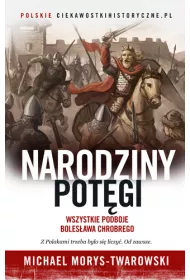 Narodziny pot�gi. Wszystkie podboje Boles�awa Chrobrego