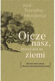 Ojcze nasz, kt�ry� jest na ziemi. Dla tych, kt�rzy wierz�, i dla tych, kt�rzy (jeszcze) nie wierz�