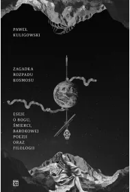 Zagadka rozpadu kosmosu. Eseje o Bogu, �mierci, barokowej poezji oraz filologii