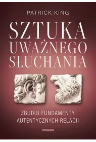 Sztuka uwa�nego s�uchania. Zbuduj fundamenty autentycznych relacji