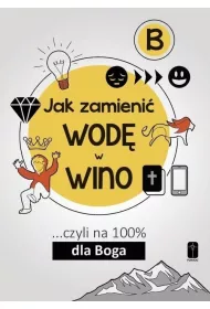 Jak zamieni� wod� w wino... czyli na 100% dla Boga. Cz�� B