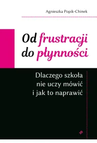 Od frustracji do p�ynno�ci. Dlaczego szko�a nie uczy m�wi� i jak to naprawi�