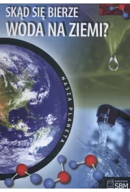 Nasza planeta. Sk�d sie bierze woda na Ziemi?