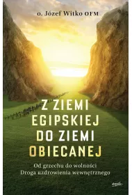 Z ziemi egipskiej do ziemi obiecanej. Od grzechu do wolno�ci. Droga uzdrowienia wewn�trznego