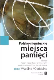 Wsp�lne/oddzielne. Polsko-Niemieckie Miejsca Pami�ci. Tom 1