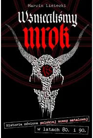 Wzniecili�my mrok. Historia m�wiona polskiej sceny metalowej w latach 80. i 90.