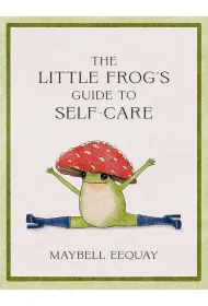 The Little Frog's Guide to Self-Care. Affirmations, Self-Love and Life Lessons According to the Inte