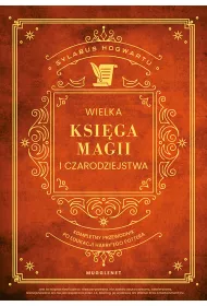 Wielka Ksiga Magii i Czarodziejstwa. Kompletny przewodnik po edukacji Harry`ego Pottera