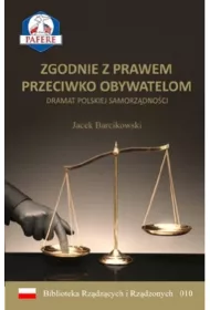 Zgodnie z prawem przeciwko obywatelom. Dramat polskiej samorz�dno�ci