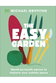 The Easy Garden. Month-by-Month Advice to Improve Your Outside Space