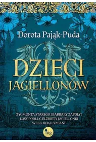 Dzieci Jagiellon�w. Zygmunta Starego i Barbary Zapolyi losy pod�ug El�biety Jagiellonki w 1517 roku spisane