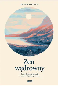 Zen w�drowny. Jak odnale�� spok�j w czasie �yciowych burz