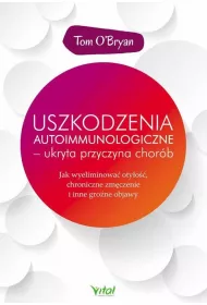 Uszkodzenia autoimmunologiczne ukryta przyczyna chor�b jak wyeliminowa� oty�o�� chroniczne zm�czenie i inne gro�ne objawy
