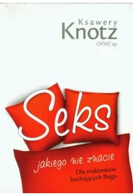 Seks jakiego nie znacie. Dla maonkw kochajcych Boga