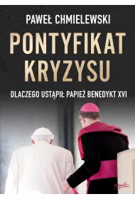 Pontyfikat kryzysu. Dlaczego ust�pi� papie� Benedykt XVI