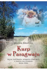 Kurp w Paragwaju. Ojciec Jan Krajza, werbista (1960&ndash;2021) u Indian Ava Guarani. Misja trwa