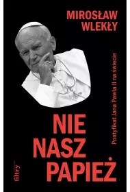 Nie nasz papie�. Pontyfikat Jana Paw�a II na �wiecie