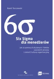 Six Sigma dla mened�er�w. Jak za pomoc� liczb, danych i fakt�w usprawni� procesy i zmieni� kultur� organizacyjn�