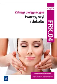 Zabiegi pielgnacyjne twarzy, szyi i dekoltu. Podrcznik do nauki zawodu technik usug kosmetycznych