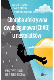Choroba afektywna dwubiegunowa (ChAD) u nastolatkw. Przewodnik dla rodzicw