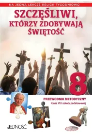 Szcz�liwi, kt�rzy zdobywaj� �wi�to��. Klasa 8 szko�y podstawowej. Przewodnik metodyczny