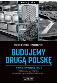 Budujemy drug� Polsk�. Wielkie inwestycje PRL-u