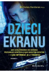 Dzieci ekranu. Jak uzale�nienie od ekranu przejmuje kontrol� nad naszymi dzie�mi &ndash; i jak wyrwa� je z transu