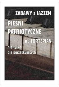 Zabawy z jazzem. Pie�ni patriotyczne na fortepian nie tylko dla pocz�tkuj�cych
