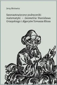 Szesnastowieczne podr�czniki matematyki - `Geometria` Stanis�awa Grzepskiego i `Algorytm` Tomasza K�osa