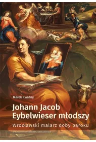 Johann Jacob Eybelwieser m�odszy. Wroc�awski malarz doby baroku