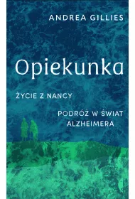 Opiekunka. �ycie z Nancy. Podr� w �wiat alzheimera