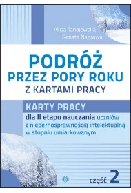 Karty pracy dla II etapu nauczania uczni�w z niepe�nosprawno�ci� intelektualn� w stopniu umiarkowanym. Podr� przez pory roku z kartami pracy. Cz�� 2