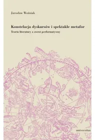 Konstelacja dyskurs�w i spektakle metafor. Teoria literatury a zwrot performatywny