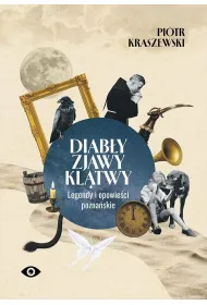Diab�y, zjawy, kl�twy. Legendy i opowie�ci pozna�skie