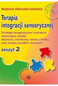 Terapia integracji sensorycznej Zeszyt 2. Strategie terapeutyczne i �wiczenia stymuluj�ce uk�ady: s�uchowy, wzrokowy, w�chu i smaku oraz terapia �wiat�em i kolorami