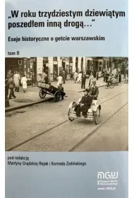 W roku trzydziestym dziewi�tym poszed�em inn� drog�. Eseje historyczne o getcie warszawskim. Tom 2