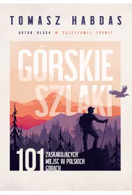 G�rskie szlaki. 101 zaskakuj�cych miejsc w polskich g�rach