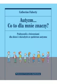 Autyzm... Co to dla mnie znaczy? Podrcznik z wiczeniami dla dzieci i dorosych ze spektrum autyzmu