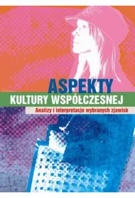 Aspekty kultury wspczesnej. Analizy i interpretacje wybranych zjawisk
